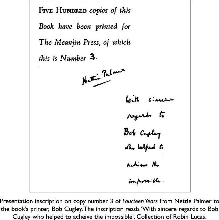 Presentation inscription on copy number 3 of Fourteen Years from Nettie Palmer to the book’s printer, Bob Cugley. The inscription reads ‘With sincere regards to Bob Cugley who helped to acheive the impossible’. Collection of Robin Lucas. [book plate]