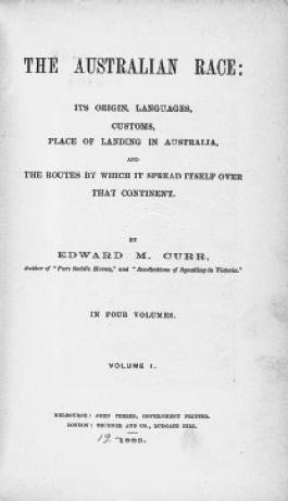 Title page of volume 1 of Edward M Curr's monumental four volume The Australian Race: its origin, languages, customs . . . , Melbourne: John Farnes, Govt. Printer; London: Tru?bner, 1886-1887. [title page]